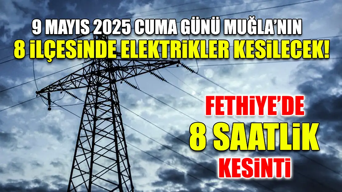 9 Mayıs 2025 Cuma Günü Muğla'nın 8 İlçesinde Elektrikler Kesilecek!