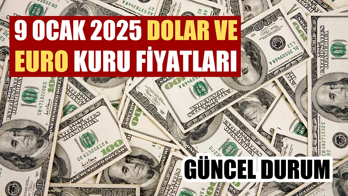 9 Ocak 2025 Dolar ve Euro Kuru Fiyatları: Güncel Durum