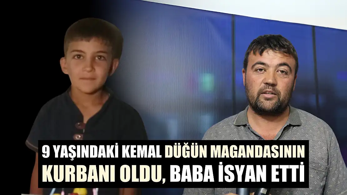 9 yaşındaki Kemal düğün magandasının kurbanı oldu, baba isyan etti