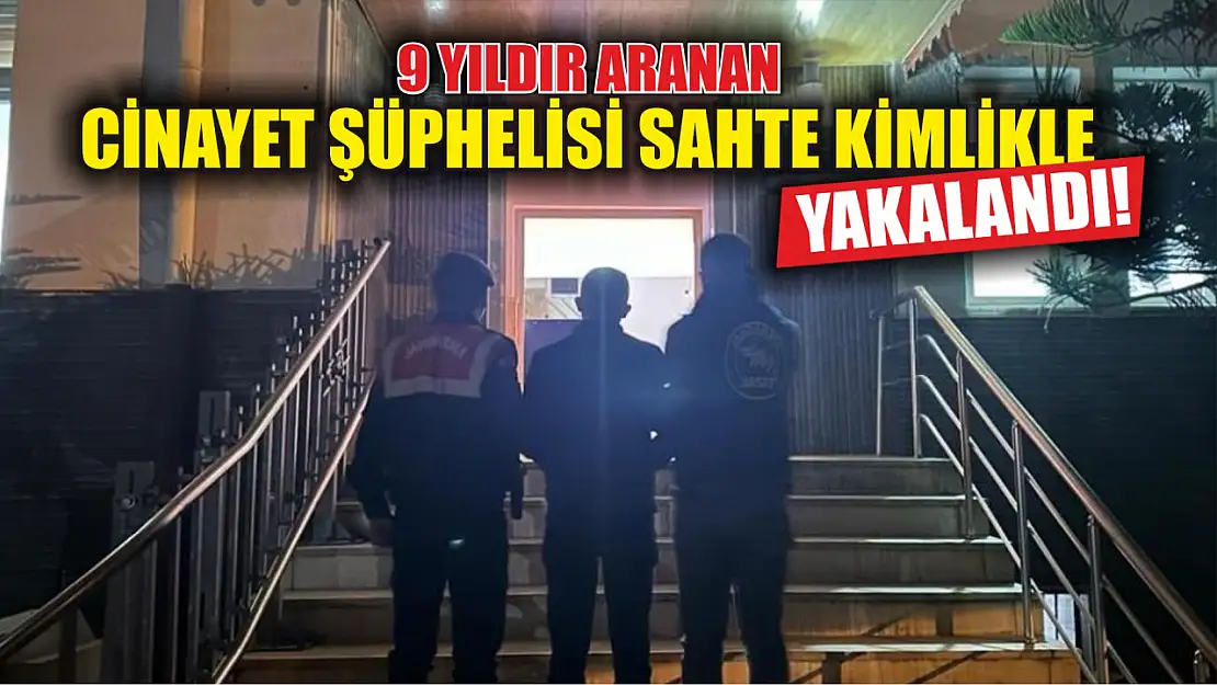 9 yıldır aranan cinayet şüphelisi sahte kimlikle yakalandı