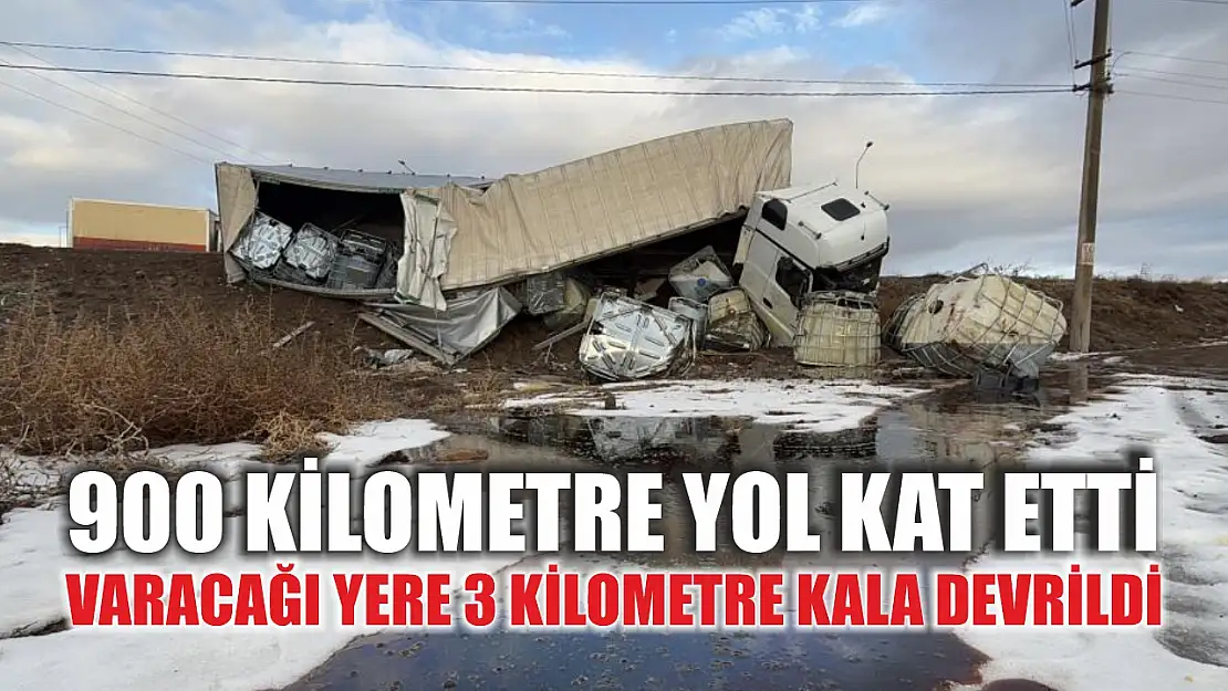 900 kilometre yol kat etti, varacağı yere 3 kilometre kala devrildi