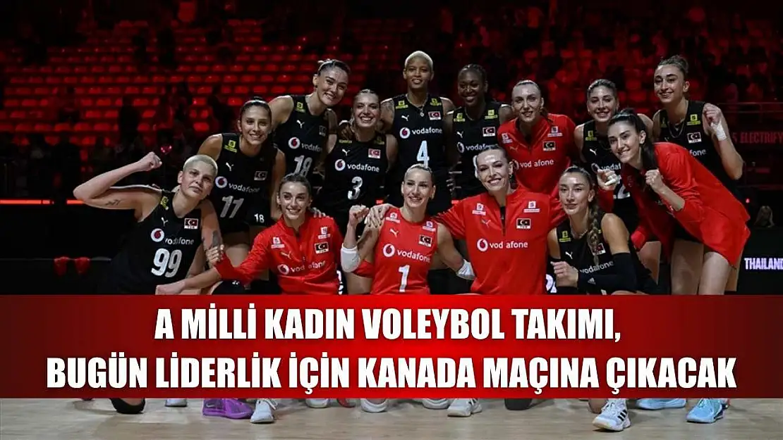 A Milli Kadın Voleybol Takımı, bugün liderlik için Kanada maçına çıkacak