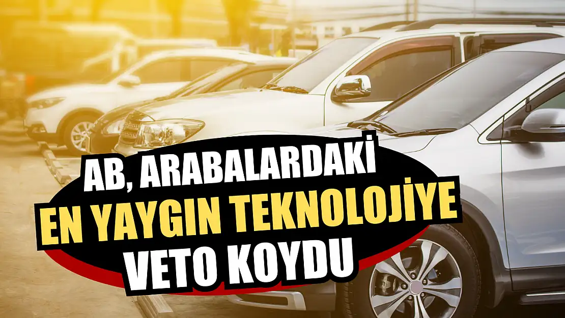 AB, arabalardaki en yaygın teknolojiye veto koydu