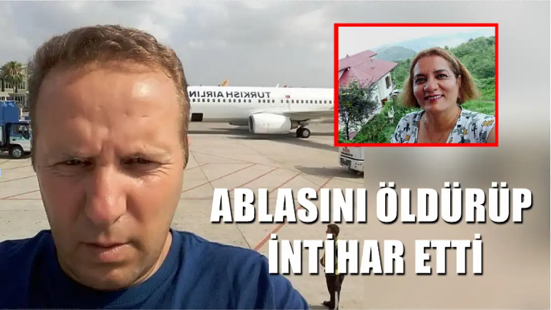 Ablasını öldürüp intihar etti