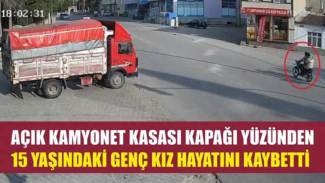 Açık kamyonet kasası kapağı yüzünden 15 yaşındaki genç kız hayatını kaybetti