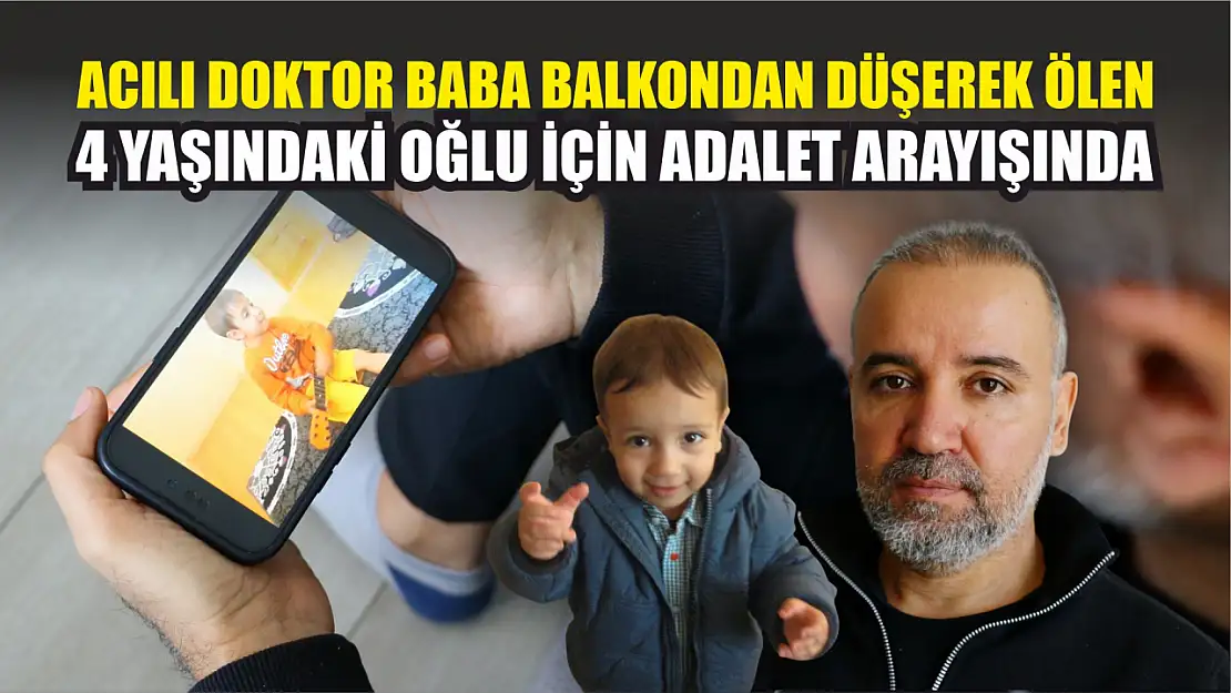 Acılı doktor baba balkondan düşerek ölen 4 yaşındaki oğlu için adalet arayışında