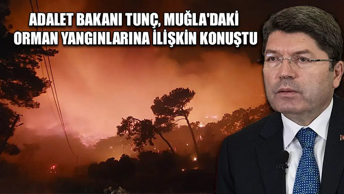 Adalet Bakanı Tunç, Muğla'daki orman yangınlarına ilişkin konuştu