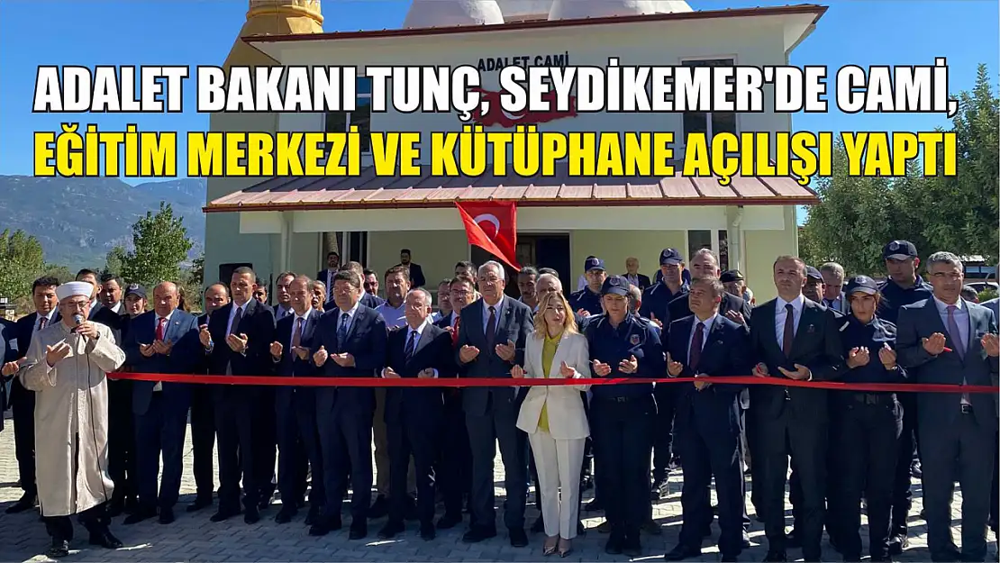 Adalet Bakanı Tunç, Seydikemer'de cami, eğitim merkezi ve kütüphane açılışı yaptı