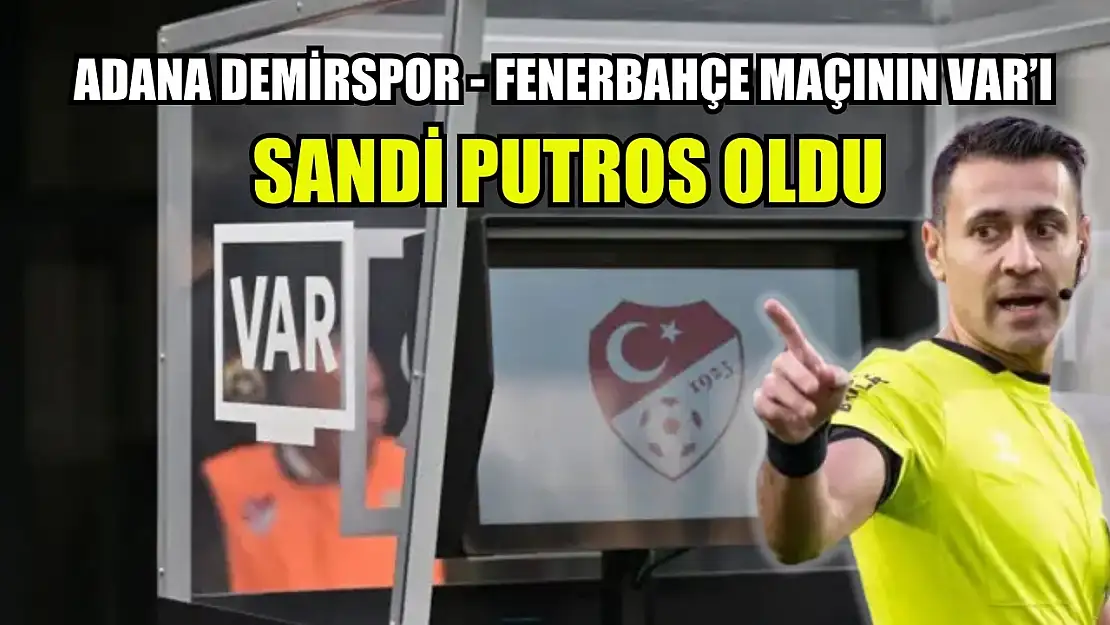 Adana Demirspor - Fenerbahçe maçının VAR'ı Sandi Putros oldu