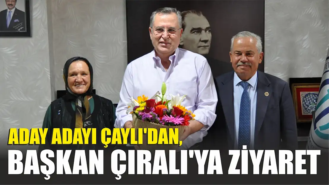 Aday Adayı Çaylı'dan, Başkan Çıralı'ya Ziyaret