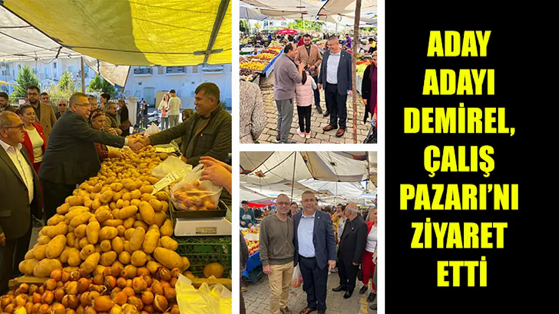 Aday Adayı Demirel, Çalış Pazarı'nı Ziyaret Etti