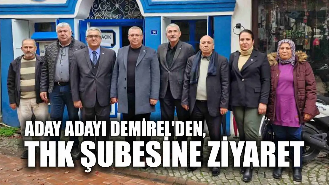 Aday Adayı Demirel'den, THK Şubesine Ziyaret 