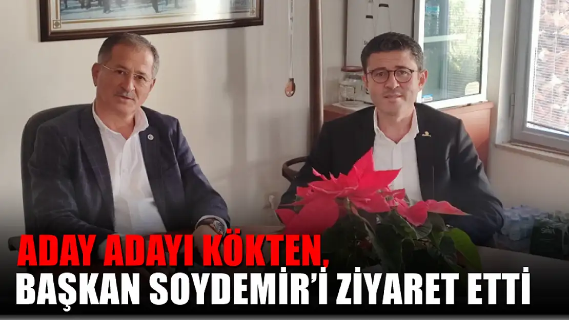 Aday Adayı Kökten, Başkan Soydemir'i ziyaret etti