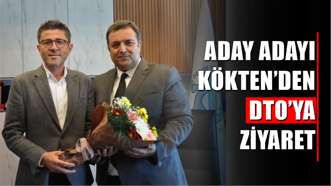 Aday Adayı Kökten'den DTO'ya Ziyaret 