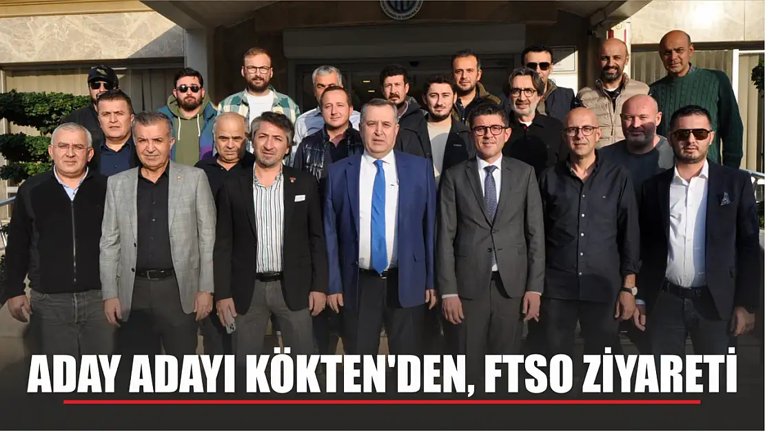 Aday Adayı Kökten'den, FTSO Ziyareti