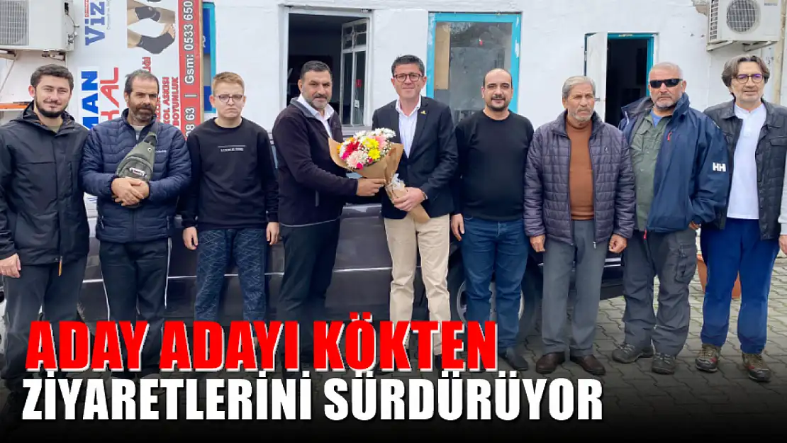 Aday Adayı Kökten Ziyaretlerini Sürdürüyor