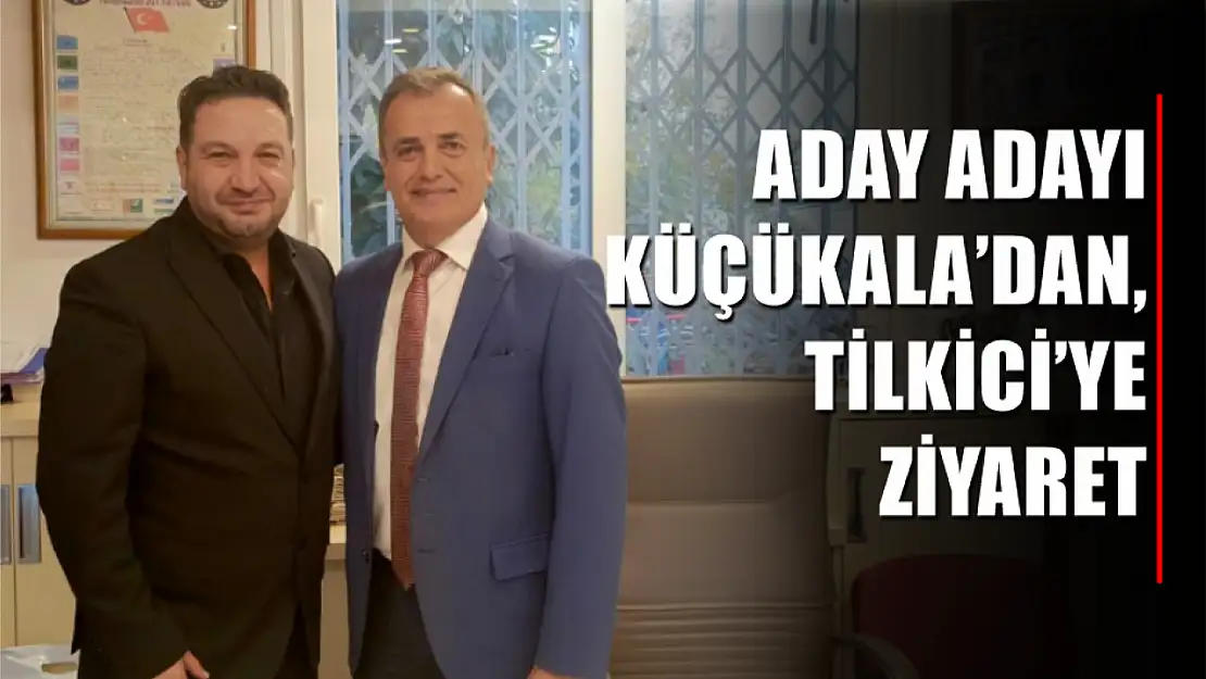 Aday Adayı Küçükala'dan, Tilkici'ye Ziyaret