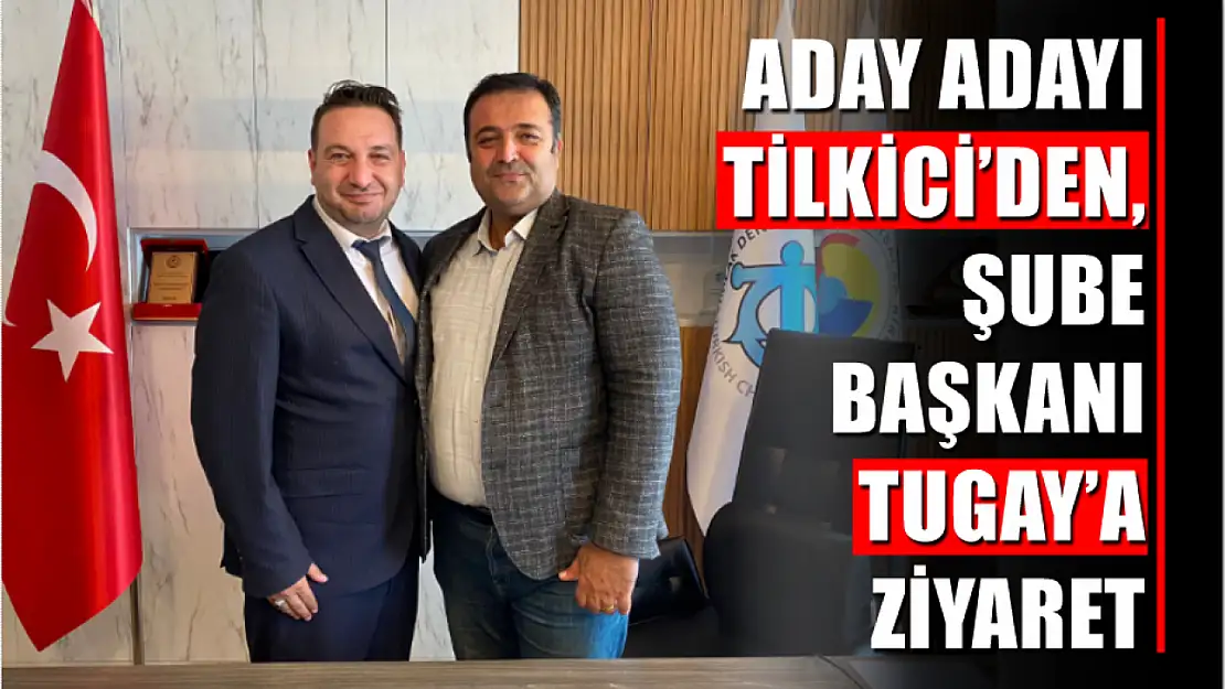 Aday Adayı Tilkici'den, Şube Başkanı Tugay'a Ziyaret