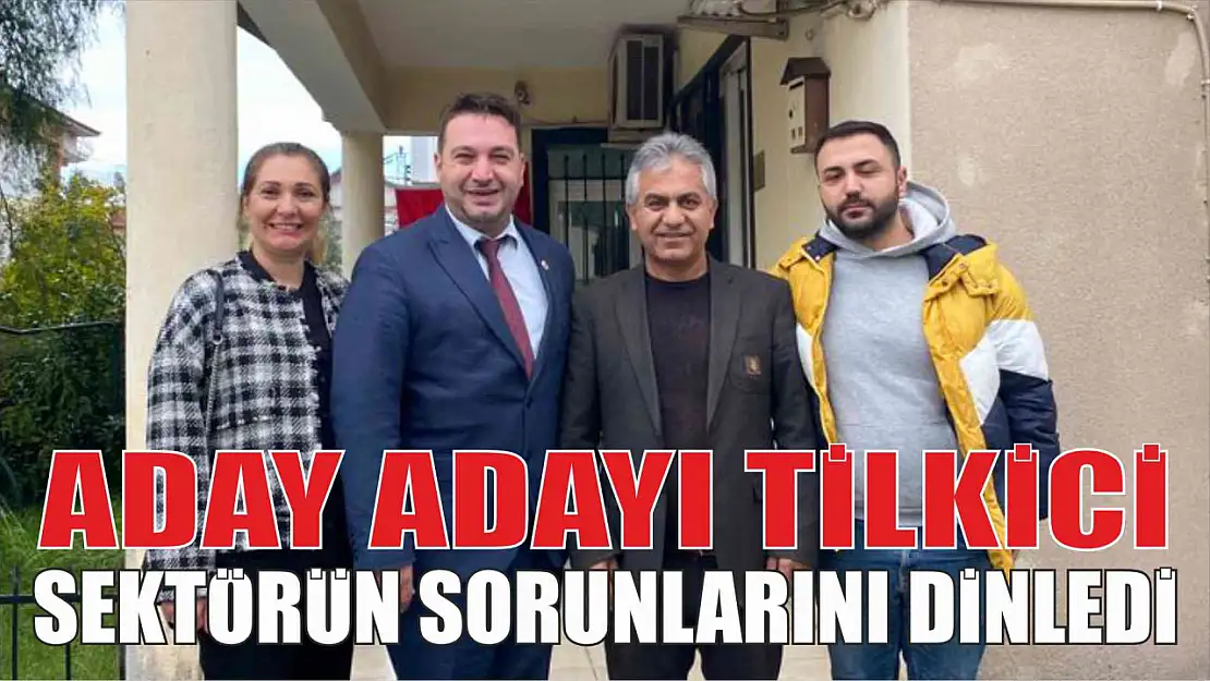 Aday Adayı Tilkici Sektörün Sorunlarını Dinledi