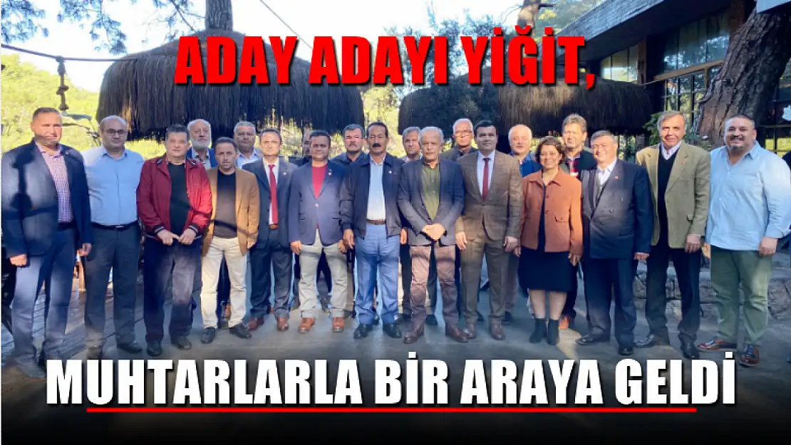 Aday Adayı Yiğit, Muhtarlarla Bir Araya Geldi