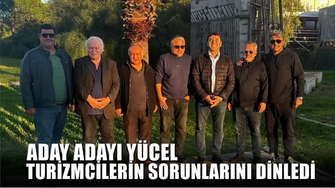 Aday Adayı Yücel Turizmcilerin Sorunlarını Dinledi