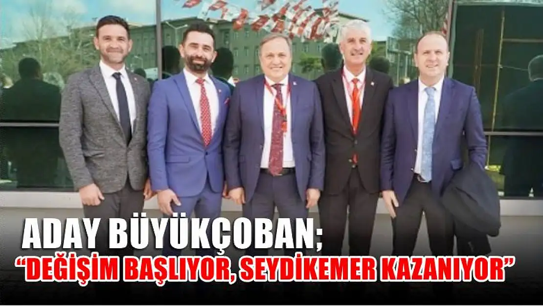 Aday Büyükçoban  'Değişim Başlıyor, Seydikemer Kazanıyor'