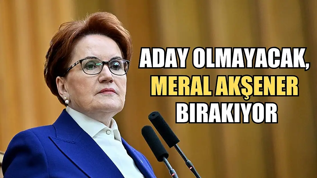 Aday olmayacak, Meral Akşener bırakıyor