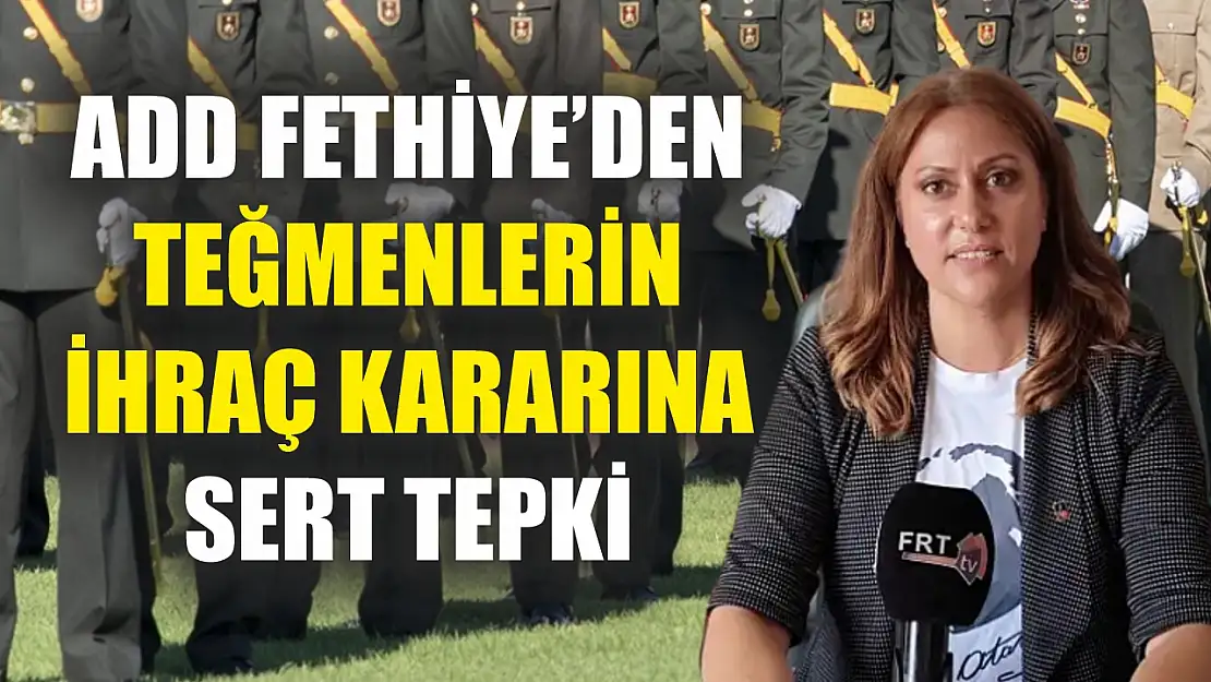 ADD Fethiye'den Teğmenlerin ihraç kararına sert tepki