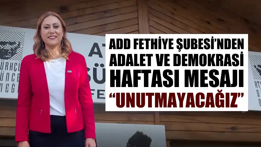 ADD Fethiye Şubesi'nden Adalet ve Demokrasi Haftası Mesajı 'Unutmayacağız'