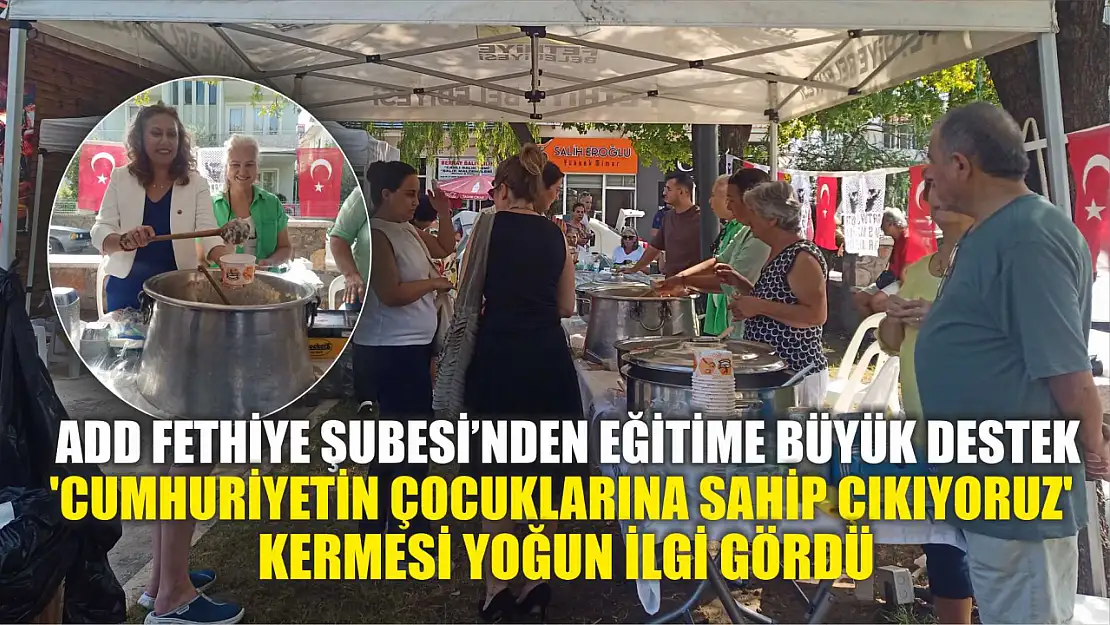 ADD Fethiye Şubesi'nden Eğitime Büyük Destek: 'Cumhuriyetin Çocuklarına Sahip Çıkıyoruz' Kermesi Yoğun İlgi Gördü