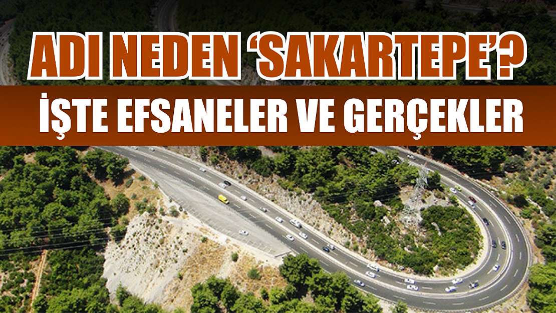 Adı neden 'Sakartepe'? İşte efsaneler ve gerçekler