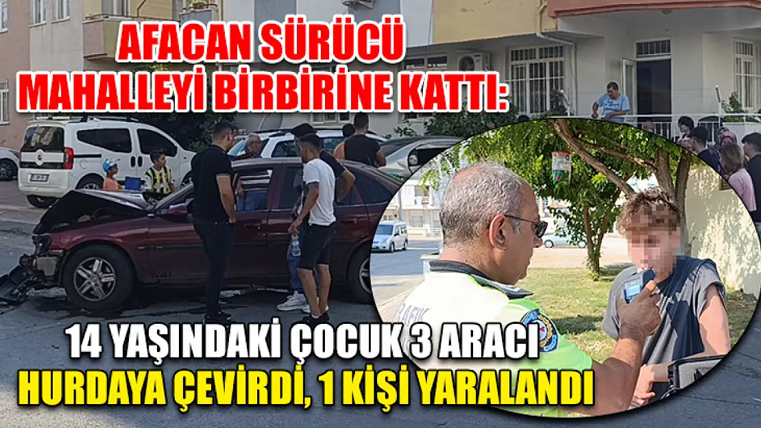 Afacan sürücü mahalleyi birbirine kattı: 14 yaşındaki çocuk 3 aracı hurdaya çevirdi, 1 kişi yaralandı