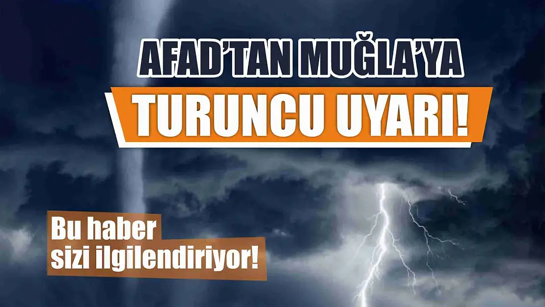 AFAD'tan Muğla'ya turuncu uyarı! Bu haber sizi ilgilendiriyor!