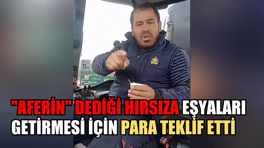 'Aferin' dediği hırsıza eşyaları getirmesi için para teklif etti