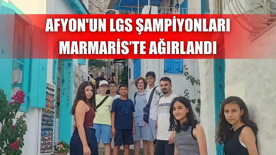 Afyon'un LGS şampiyonları Marmaris'te ağırlandı