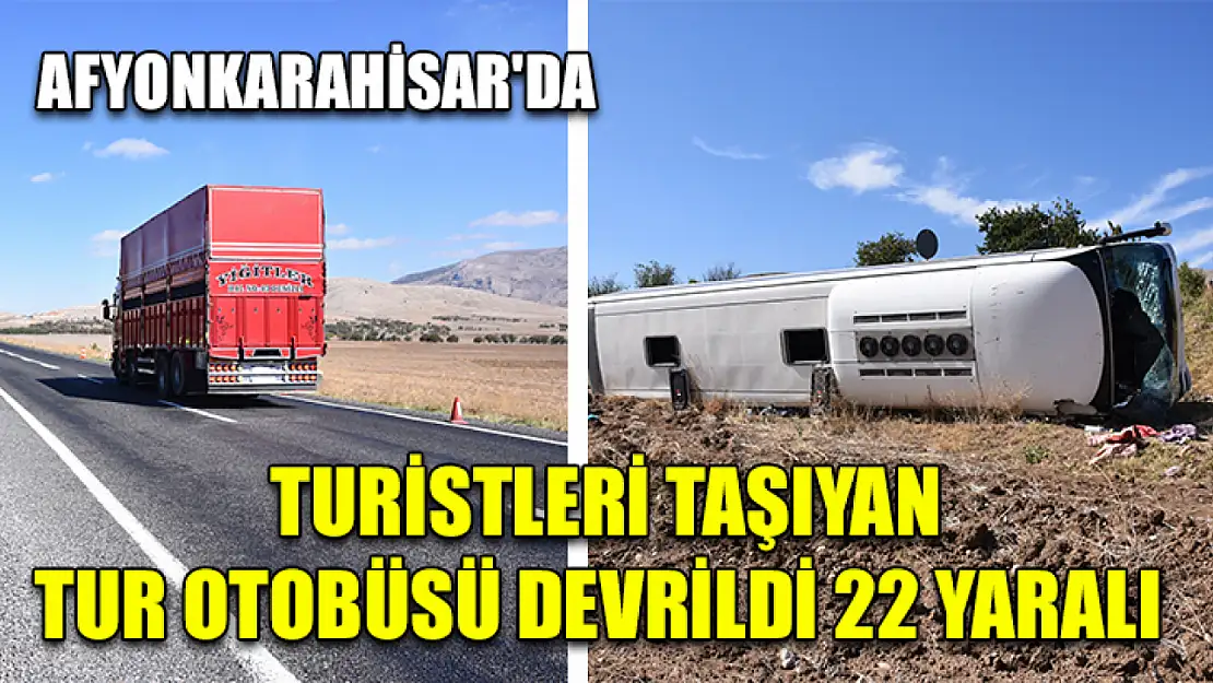 Afyonkarahisar'da turistleri taşıyan tur otobüsü devrildi 22 yaralı