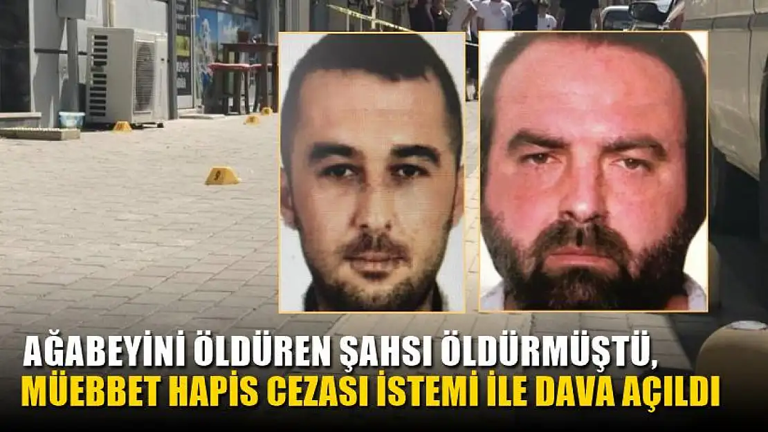 Ağabeyini öldüren şahsı öldürmüştü, müebbet hapis cezası istemi ile dava açıldı