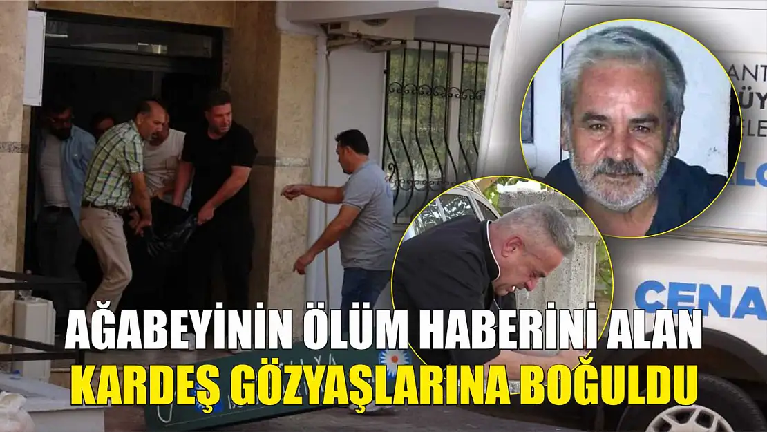 Ağabeyinin ölüm haberini alan kardeş gözyaşlarına boğuldu