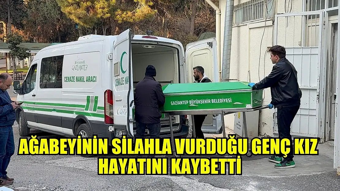 Ağabeyinin silahla vurduğu genç kız hayatını kaybetti