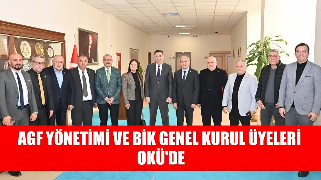 AGF Yönetimi ve BİK Genel Kurul Üyeleri OKÜ'de