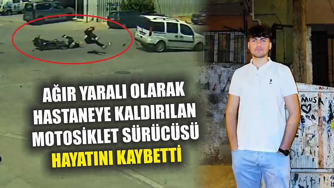 Ağır yaralı olarak hastaneye kaldırılan motosiklet sürücüsü hayatını kaybetti