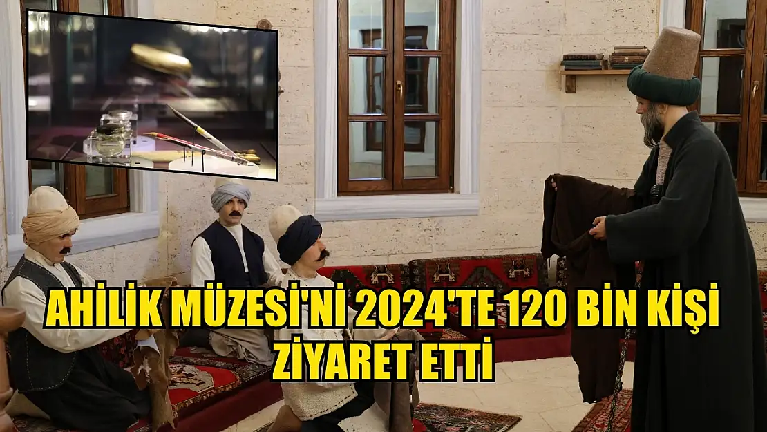 Ahilik Müzesi'ni 2024'te 120 bin kişi ziyaret etti