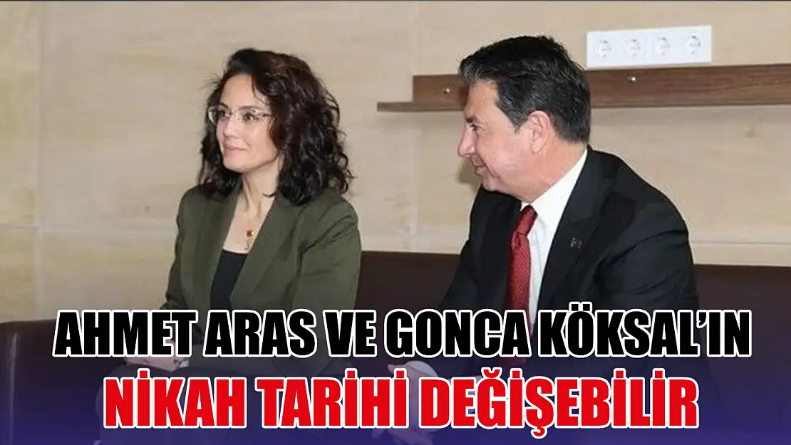 Ahmet Aras ve Gonca Köksal'ın nikah tarihi değişebilir