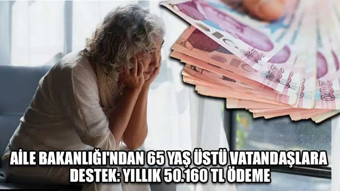 Aile Bakanlığı'ndan 65 Yaş Üstü Vatandaşlara Destek: Yıllık 50.160 TL Ödeme