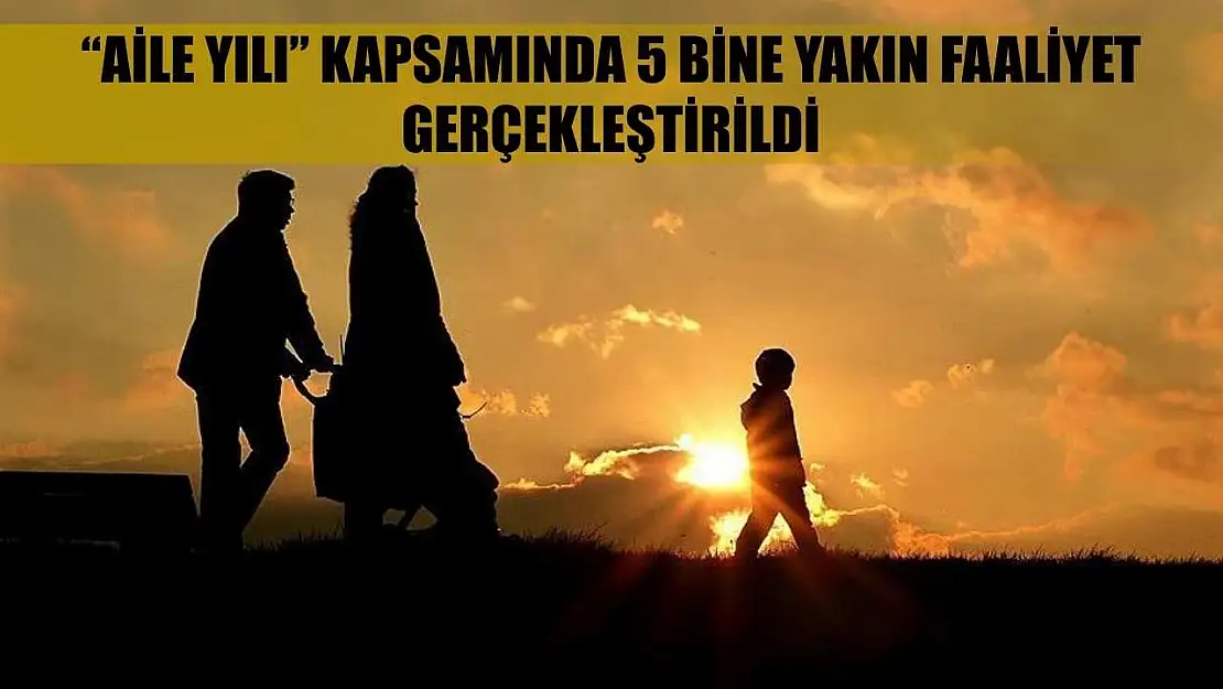 'Aile Yılı' kapsamında 5 bine yakın faaliyet gerçekleştirildi