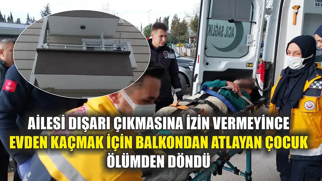 Ailesi dışarı çıkmasına izin vermeyince evden kaçmak için balkondan atlayan çocuk ölümden döndü