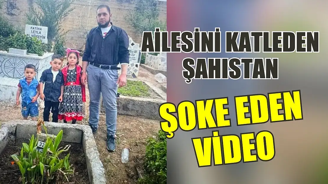 Ailesini katleden şahıstan şoke eden video