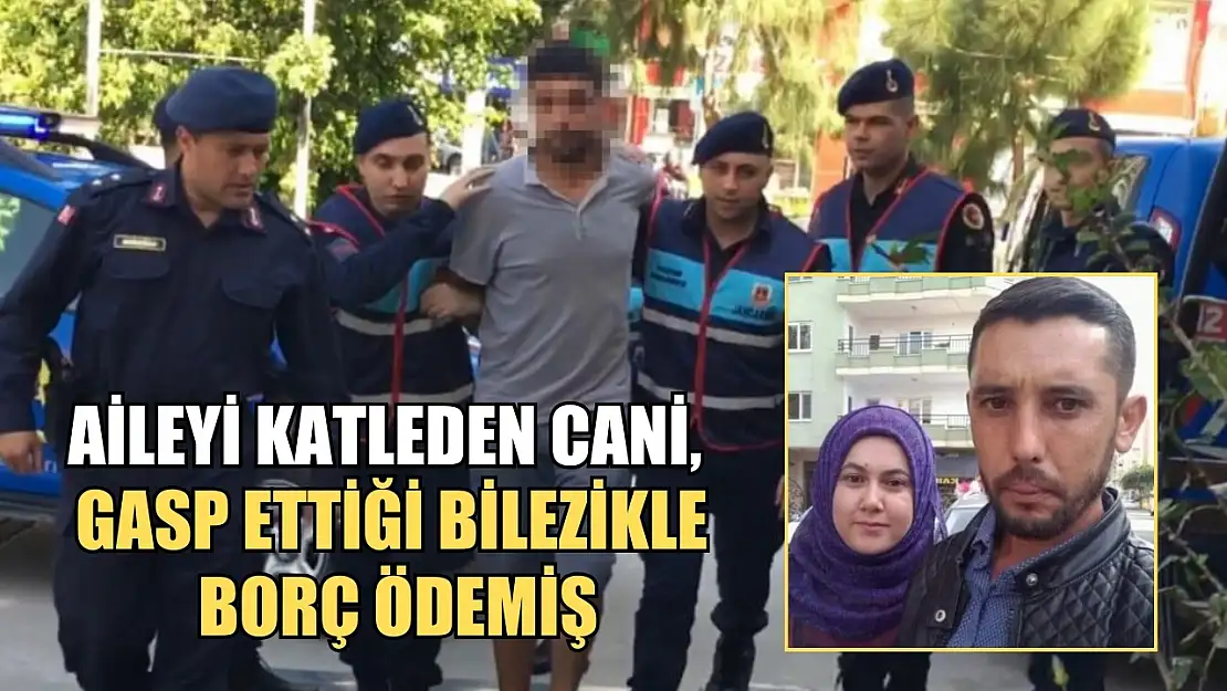 Aileyi katleden cani, gasp ettiği bilezikle borç ödemiş