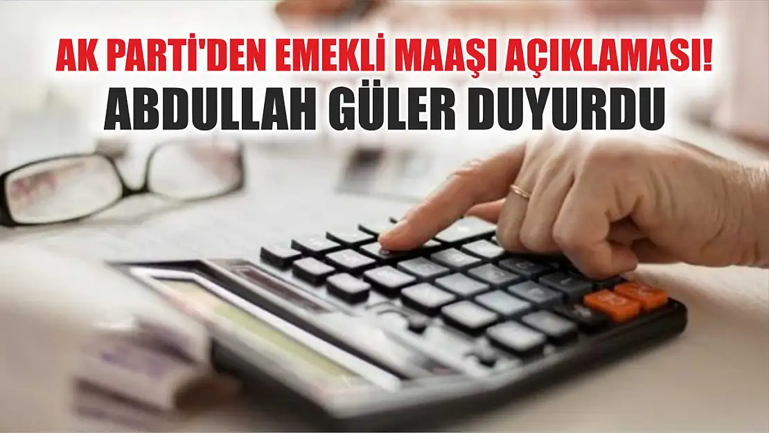 AK Parti'den Emekli Maaşı Açıklaması! Abdullah Güler Duyurdu