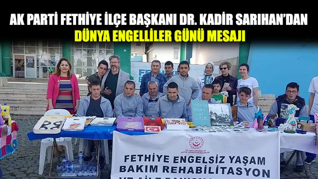 AK Parti Fethiye İlçe Başkanı Dr. Kadir Sarıhan'dan Dünya Engelliler Günü Mesajı